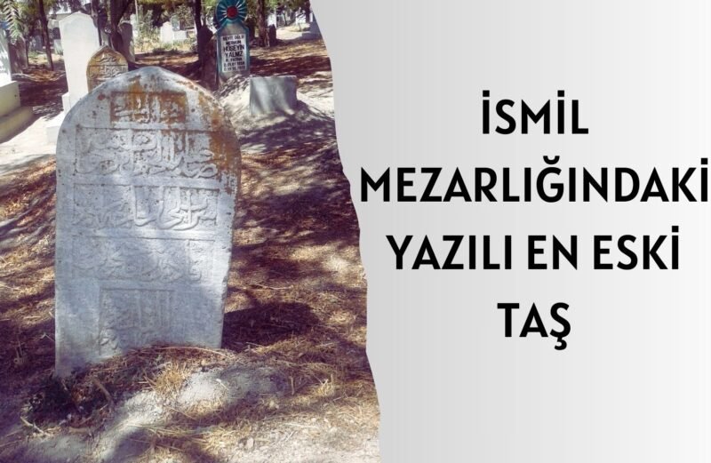 İSMİL MEZARLIĞINDAKİ YAZILI EN ESKİ TAŞ